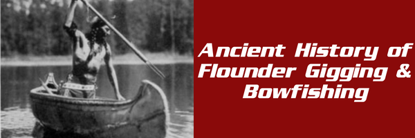 Flounder Gigging & Bowfishing: Ancient History to Today